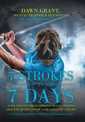 7 Golpes en 7 Días: Entrenamiento Mental Rápido y Fácil que Revolucionará su Juego de Golf y su Vida - 7 Strokes in 7 Days: Quick and Easy Break-Through Mental Training That Will Revolutionize Your Golf Game and Life