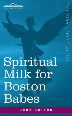 Leche espiritual para los bebés de Boston: En cualquiera de las dos Inglaterra: En los dos Testamentos para el alimento de sus almas, pero puede ser de igual utilidad para los niños. - Spiritual Milk for Boston Babes: In Either England: Drawn out of the Breasts of Both Testaments for Their Soul's Nourishment but May Be of Like Use to