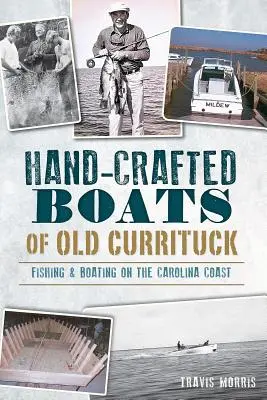 Barcos artesanales del viejo Currituck: Pesca y navegación en la costa de Carolina - Hand-Crafted Boats of Old Currituck: Fishing & Boating on the Carolina Coast