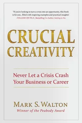 Creatividad crucial: Nunca deje que una crisis hunda su empresa o su carrera profesional - Crucial Creativity: Never Let a Crisis Crash Your Business or Career