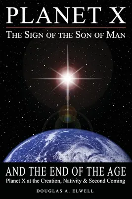 El Planeta X, el Signo del Hijo del Hombre y el Fin de la Era: El Planeta X en la Creación, la Natividad y la Segunda Venida - Planet X, the Sign of the Son of Man, and the End of the Age: Planet X at the Creation, Nativity & Second Coming