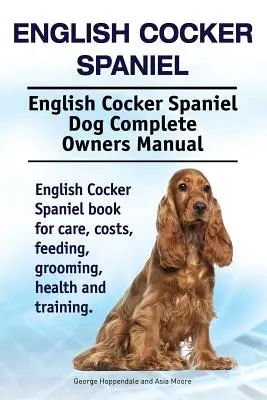 Cocker Spaniel Inglés. Manual completo del propietario del perro Cocker Spaniel inglés. Libro del Cocker Spaniel Inglés para cuidados, costes, alimentación, aseo, salud y - English Cocker Spaniel. English Cocker Spaniel Dog Complete Owners Manual. English Cocker Spaniel book for care, costs, feeding, grooming, health and