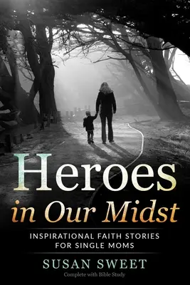 Héroes en medio de nosotros: Historias de fe inspiradoras para madres solteras - Heroes in Our Midst: Inspirational Faith Stories for Single Moms