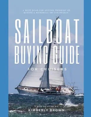 Guía de compra de veleros para cruceristas: (Determinar el velero adecuado, costes de propiedad del velero, ver veleros para comprar, crear una estrategia y comprar - Sailboat Buying Guide For Cruisers: (Determining The Right Sailboat, Sailboat Ownership Costs, Viewing Sailboats To Buy, Creating A Strategy & Buying