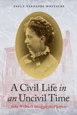 Una vida civil en una época incivil: La lucha de Julia Wilbur por un propósito - A Civil Life in an Uncivil Time: Julia Wilbur's Struggle for Purpose