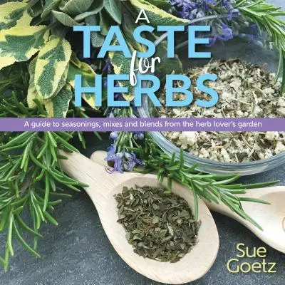 El gusto por las hierbas: Guía de condimentos, mezclas y combinaciones del jardín del amante de las hierbas - A Taste for Herbs: A Guide to Seasonings, Mixes and Blends from the Herb Lover's Garden