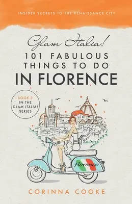 ¡Glam Italia! 101 cosas fabulosas que hacer en Florencia: Secretos de la ciudad del Renacimiento - Glam Italia! 101 Fabulous Things To Do In Florence: Insider Secrets To The Renaissance City