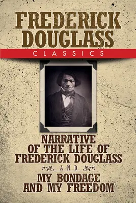 Clásicos de Frederick Douglass: Narrativa de la vida de Frederick Douglass y Mi esclavitud y mi libertad - Frederick Douglass Classics: Narrative of the Life of Frederick Douglass and My Bondage and My Freedom