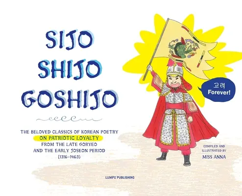 Sijo Shijo Goshjio: Los Amados Clásicos de la Poesía Coreana sobre la Lealtad Patriótica de finales de Goryeo y principios de Joseon (1316 1463) - Sijo Shijo Goshjio: The Beloved Classics of Korean Poetry on Patriotic Loyalty from the Late Goryeo and the Early Joseon Period (1316 1463