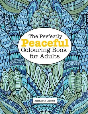 El libro para colorear Perfectamente TRANQUILO para adultos - The Perfectly PEACEFUL Colouring Book for Adults