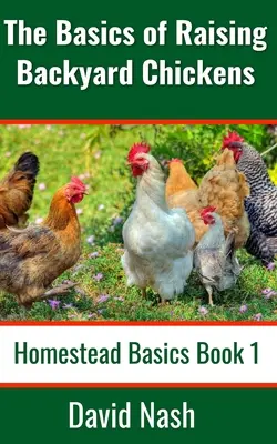 Los fundamentos de la cría de gallinas de traspatio: Guía para principiantes sobre venta de huevos, cría, alimentación y carnicería de pollos - The Basics of Raising Backyard Chickens: Beginner's Guide to Selling Eggs, Raising, Feeding, and Butchering Chickens