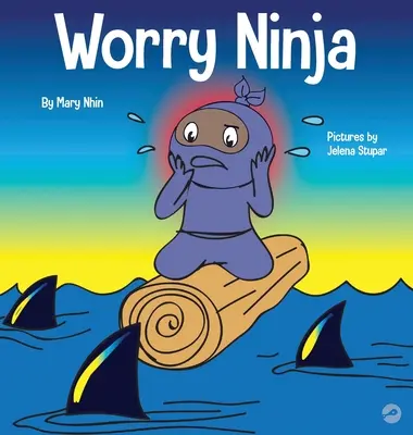 Ninja Preocupado: Un libro para niños sobre cómo controlar las preocupaciones y la ansiedad. - Worry Ninja: A Children's Book About Managing Your Worries and Anxiety