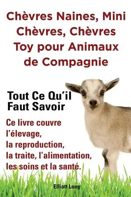 Poules naines, mini chvres, chvres toy pour animaux de compagnie. Todo lo que hay que saber. Ce livre couvre l'levage, la reproduction, la traite, - Chvres naines, mini chvres, chvres toy pour animaux de compagnie. Tout ce qu'il faut savoir. Ce livre couvre l'levage, la reproduction, la traite,