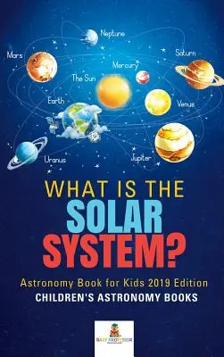Qué es el sistema solar? Libro de astronomía para niños edición 2019 - Libros de astronomía para niños - What is The Solar System? Astronomy Book for Kids 2019 Edition - Children's Astronomy Books