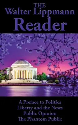 El lector Walter Lippmann: Un prefacio a la política, la libertad y las noticias, la opinión pública, el público fantasma - The Walter Lippmann Reader: A Preface to Politics, Liberty and the News, Public Opinion, The Phantom Public