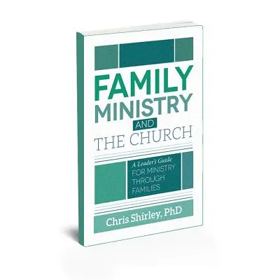 El ministerio familiar y la Iglesia: Guía del líder para el ministerio a través de las familias - Family Ministry and The Church: A Leader's Guide For Ministry Through Families