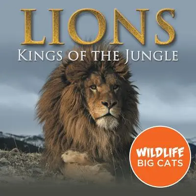 Leones: Los reyes de la selva (Grandes felinos salvajes) - Lions: Kings of the Jungle (Wildlife Big Cats)