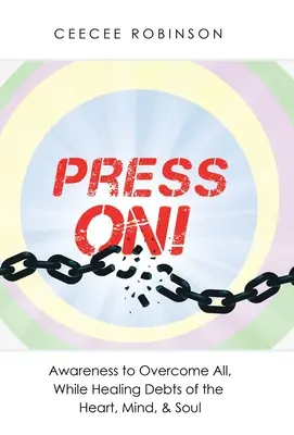 ¡Press On! Conciencia para superarlo todo y sanar las deudas del corazón, la mente y el alma - Press On!: Awareness to Overcome All, While Healing Debts of the Heart, Mind, & Soul