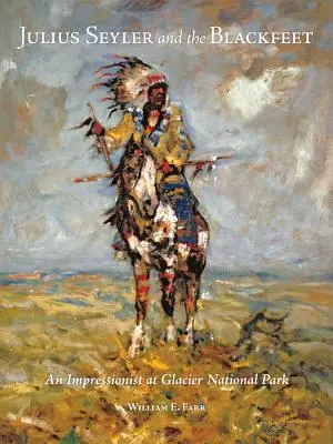 Julius Seyler y los pies negros: Un impresionista en el Parque Nacional de los Glaciares - Julius Seyler and the Blackfeet: An Impressionist at Glacier National Park