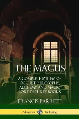 El Mago: Un sistema completo de filosofía oculta, alquimia y magia en tres libros - The Magus: A Complete System of Occult Philosophy, Alchemy and Magic Lore in Three Books