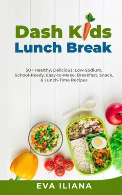 Dash Kids Lunch Break 50+ recetas saludables, deliciosas, bajas en sodio, listas para el colegio, fáciles de hacer, para el desayuno, la merienda y la comida - Dash Kids Lunch Break 50+ Healthy, Delicious, Low-Sodium, School-Ready, Easy-to-Make, Breakfast, Snack, & Lunch-Time Recipes