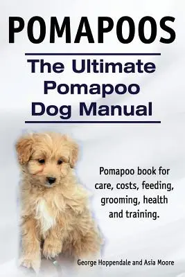 Pomapoos. El último manual del perro Pomapoo. Pomapoo libro para el cuidado, los costos, la alimentación, aseo, salud y formación. - Pomapoos. The Ultimate Pomapoo Dog Manual. Pomapoo book for care, costs, feeding, grooming, health and training.