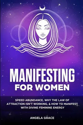 Manifestando Para Mujeres: La abundancia veloz, por qué la ley de la atracción no funciona y cómo manifestar con la energía divina femenina - Manifesting For Women: Speed abundance, why the law of attraction isn't working, & how to manifest with divine feminine energy