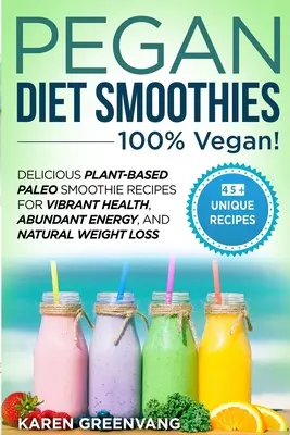 Batidos de la Dieta Pegan - 100% VEGANO!: Deliciosas Recetas de Batidos Paleo a Base de Plantas para una Salud Vibrante, Energía Abundante y Pérdida de Peso Natural. - Pegan Diet Smoothies - 100% VEGAN!: Delicious Plant-Based Paleo Smoothie Recipes for Vibrant Health, Abundant Energy, and Natural Weight Loss