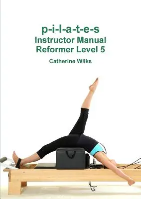 p-i-l-a-t-e-s Manual del Instructor Reformer Nivel 5 - p-i-l-a-t-e-s Instructor Manual Reformer Level 5