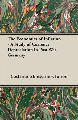 La Economía de la Inflación - Un Estudio de la Depreciación de la Moneda en la Alemania de Posguerra - The Economics of Inflation - A Study of Currency Depreciation in Post War Germany