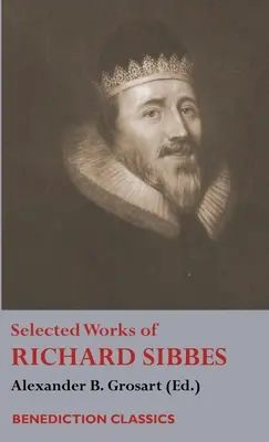 Obras escogidas de Richard Sibbes: Memorias de Richard Sibbes, Descripción de Cristo, La caña magullada y el lino humeante, La espada de los malvados, El sou - Selected Works of Richard Sibbes: Memoir of Richard Sibbes, Description of Christ, The Bruised Reed and Smoking Flax, The Sword of the Wicked, The Sou