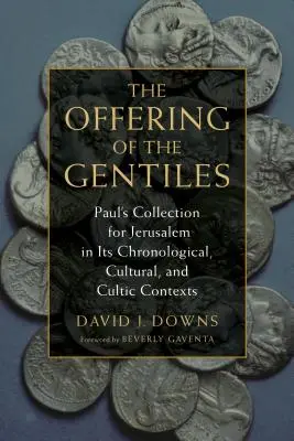 La ofrenda de los gentiles: La colecta de Pablo para Jerusalén en sus contextos cronológico, cultural y cultual - Offering of the Gentiles: Paul's Collection for Jerusalem in Its Chronological, Cultural, and Cultic Contexts