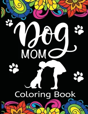 Libro para colorear de la mamá del perro: Libro para colorear para adultos divertido, extravagante y único para todos los que aman a su bebé peludo - Dog Mom Coloring Book: Fun, Quirky, and Unique Adult Coloring Book for Everyone Who Loves Their Fur Baby