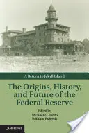 Los orígenes, la historia y el futuro de la Reserva Federal: Un regreso a la isla de Jekyll - The Origins, History, and Future of the Federal Reserve: A Return to Jekyll Island