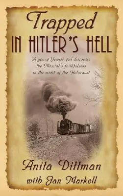 Atrapada en el infierno de Hitler: Una joven judía descubre la fidelidad del Mesías en medio del Holocausto - Trapped in Hitler's Hell: A Young Jewish Girl Discovers the Messiah's Faithfulness in the Midst of the Holocaust