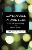 Gobernanza en tiempos oscuros: Filosofía práctica para el servicio público - Governance in Dark Times: Practical Philosophy for Public Service