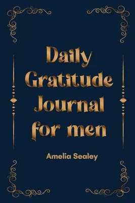 Libro de gratitud diaria para hombres: Cultiva una Actitud de Gratitud, Atención Plena y Reflexión, Un Diario de Gratitud Sencillo y Eficaz - Daily Gratitude Book for Men: Cultivate an Attitude of Gratitude, Mindfulness and Reflection, A Simple and Effective Gratitude Journal