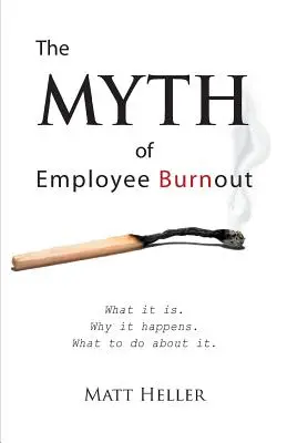 El mito del agotamiento de los empleados: Qué es. Por qué se produce. Qué hacer al respecto. - The Myth of Employee Burnout, What It Is. Why It Happens. What to Do about It.