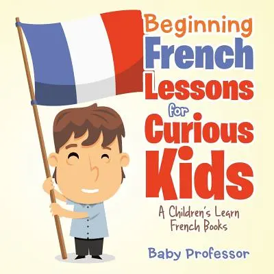 Lecciones de francés para niños curiosos - Libros infantiles para aprender francés - Beginning French Lessons for Curious Kids - A Children's Learn French Books