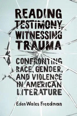 Leer el testimonio, ser testigo del trauma: Enfrentarse a la raza, el género y la violencia en la literatura estadounidense - Reading Testimony, Witnessing Trauma: Confronting Race, Gender, and Violence in American Literature