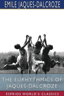 La Eurítmica de Jaques-Dalcroze (Esprios Clásicos) - The Eurhythmics of Jaques-Dalcroze (Esprios Classics)