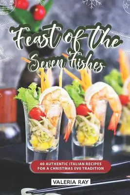 La Fiesta de los Siete Peces: 40 Auténticas Recetas Italianas para una Tradición de Nochebuena - Feast of the Seven Fishes: 40 Authentic Italian Recipes for a Christmas Eve Tradition