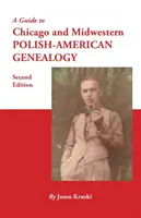 Guía de genealogía polaco-americana de Chicago y el Medio Oeste. Segunda edición - A Guide to Chicago and Midwestern Polish-American Genealogy. Second Edition