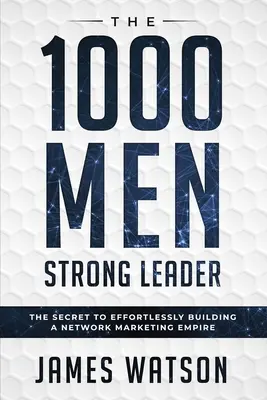 Psicología Para El Liderazgo - El Líder 1000 Hombres Fuertes (Negociación Empresarial): El Secreto Para Construir Sin Esfuerzo Un Imperio De Network Marketing (Influen - Psychology For Leadership - The 1000 Men Strong Leader (Business Negotiation): The Secret to Effortlessly Building a Network Marketing Empire (Influen