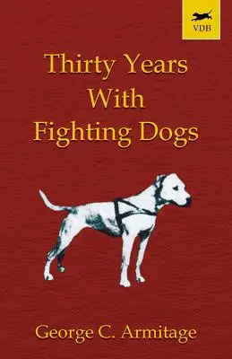 Treinta años con perros de pelea (Clásico de la raza - American Pit Bull Terrier) - Thirty Years with Fighting Dogs (Vintage Dog Books Breed Classic - American Pit Bull Terrier)