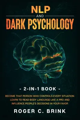 PNL y Psicología Oscura Libro 2 en 1: Conviértete en Esa Persona Que Controla Todas las Situaciones. Aprenda a Leer el Lenguaje Corporal Como un Profesional e Influya en la De - NLP and Dark Psychology 2-in-1 Book: Become That Person Who Controls Every Situation. Learn to Read Body Language Like a Pro and Influence People's De