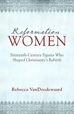 Mujeres de la Reforma: Figuras del siglo XVI que dieron forma al renacimiento del cristianismo - Reformation Women: Sixteenth-Century Figures Who Shaped Christianity's Rebirth