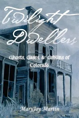 Habitantes del crepúsculo: Fantasmas, gases y duendes de Colorado - Twilight Dwellers: Ghosts, Gases, & Goblins of Colorado