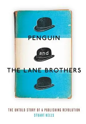 Penguin y los hermanos Lane: La historia no contada de una revolución editorial - Penguin and the Lane Brothers: The Untold Story of a Publishing Revolution