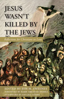 Jesús no fue asesinado por los judíos: Reflexiones para cristianos en Cuaresma - Jesus Wasn't Killed by the Jews: Reflections for Christians in Lent